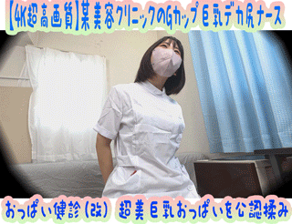 【4K超高画質】［マン屁大放出］某美容クリニックのGカップ巨乳デカ尻剛毛ナース おっぱい健診(改) 超美巨乳おっぱいを公認揉み